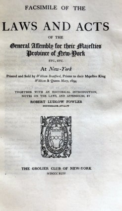 Facsimile of the Laws and Acts of the General Assembly for their Majesties Province of New York. At New York printed and sold by William Bradford, printer to their Majesties King William & Queen Mary, 1694. Edited and annotated by Robert Ludlow Fowler.