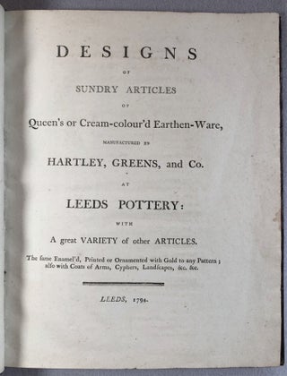 Designs of Sundry Articles of Queen's or Cream-colour'd Earthen-Ware, manufactured by Hartley, Greens, and Co. at Leeds Pottery: with a great variety of other articles. The same enamel'd, Printed or Ornamented with Gold to any Pattern; also with Coats of Arms, Cyphers, Landscapes, &c. &c. / Abrisse von verschiedenen Artickeln vom Koniginnen oder gleben Stein-Gute... / Desseins de divers articles de Poteries de la Reine en Couleur de Creme ...